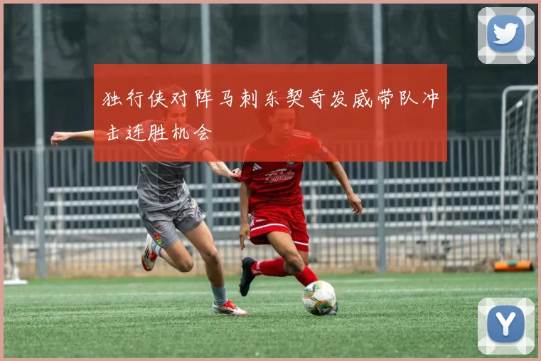 独行侠对阵马刺东契奇发威带队冲击连胜机会