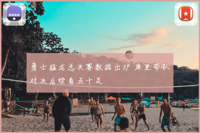 勇士猛龙总决赛数据出炉 库里带队对决后续看点十足