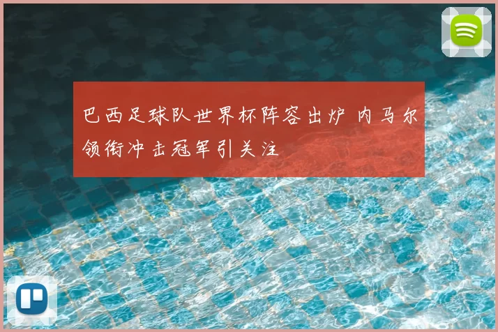 巴西足球队世界杯阵容出炉 内马尔领衔冲击冠军引关注