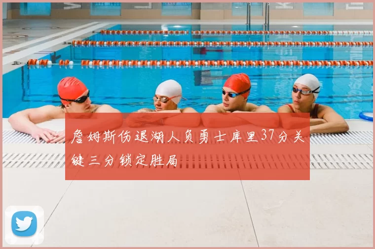 詹姆斯伤退湖人负勇士库里37分关键三分锁定胜局