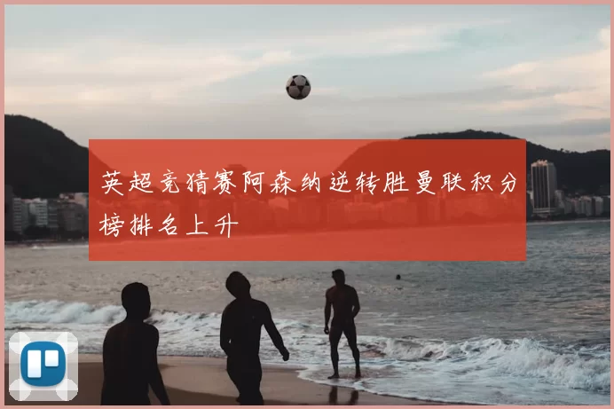 英超竞猜赛阿森纳逆转胜曼联积分榜排名上升