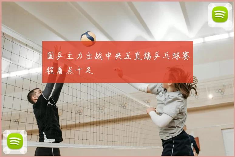 国乒主力出战中央五直播乒乓球赛程看点十足