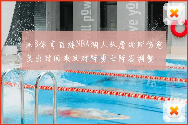米8体育直播NBA湖人队詹姆斯伤愈复出时间表及对阵勇士阵容调整